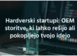 Hardverski startupi OEM storitve, ki lahko rešijo ali pokopljejo tvojo idejo